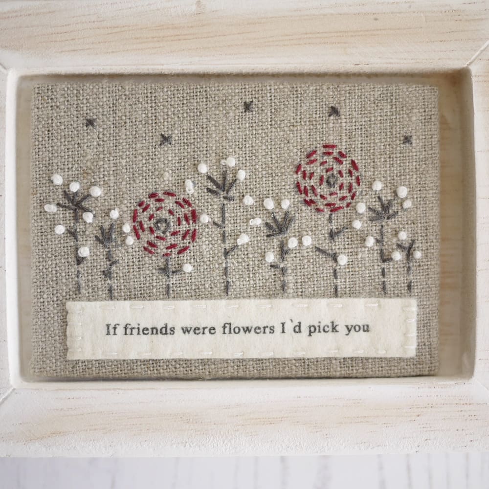 Embroidered Flower Picture with text - If friends were flowers I’d pick