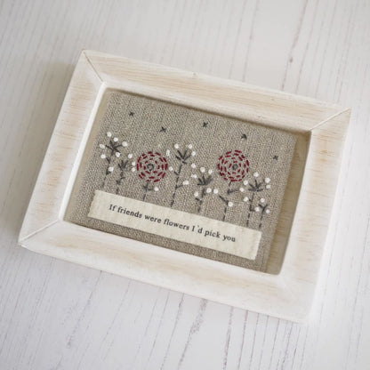 Embroidered Flower Picture with text - If friends were flowers I’d pick